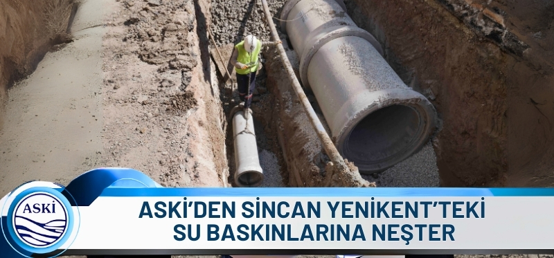 ASKİ’DEN SİNCAN YENİKENT’TEKİ SU BASKINLARINA NEŞTER <br /> YENİKENT’E 4,5 KİLOMETRE YAĞMUR SUYU HATTI YAPILIYOR