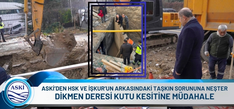 ASKİ’DEN HSK VE İŞKUR’UN ARKASINDAKİ  <br /> TAŞKIN SORUNUNA NEŞTER <br /> DİKMEN DERESİ KUTU KESİTİNE MÜDAHALE