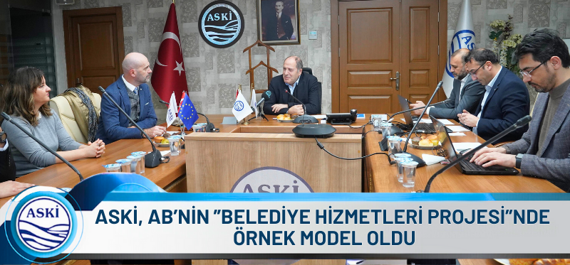 ASKİ, AB’NİN ”BELEDİYE HİZMETLERİ PROJESİ”NDE <br /> ÖRNEK MODEL OLDU