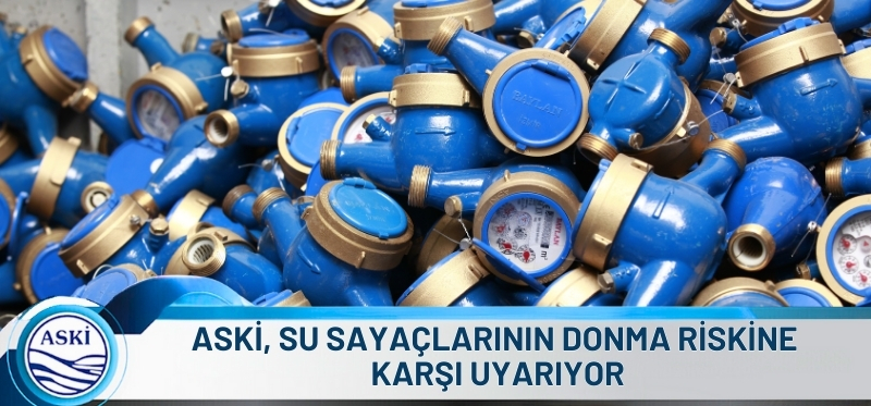 ASKİ, SU SAYAÇLARININ DONMA RİSKİNE KARŞI UYARIYOR