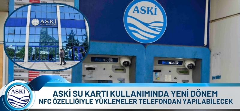 ASKİ SU KARTI KULLANIMINDA YENİ DÖNEM NFC ÖZELLİĞİYLE YÜKLEMELER TELEFONDAN YAPILABİLECEK